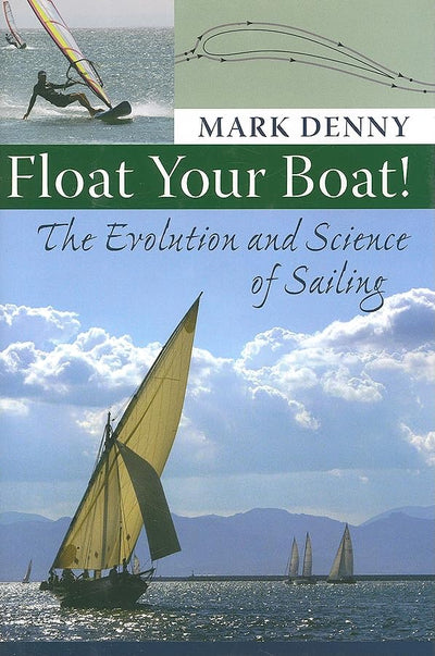 Float Your Boat!: The Evolution and Science of Sailing by De