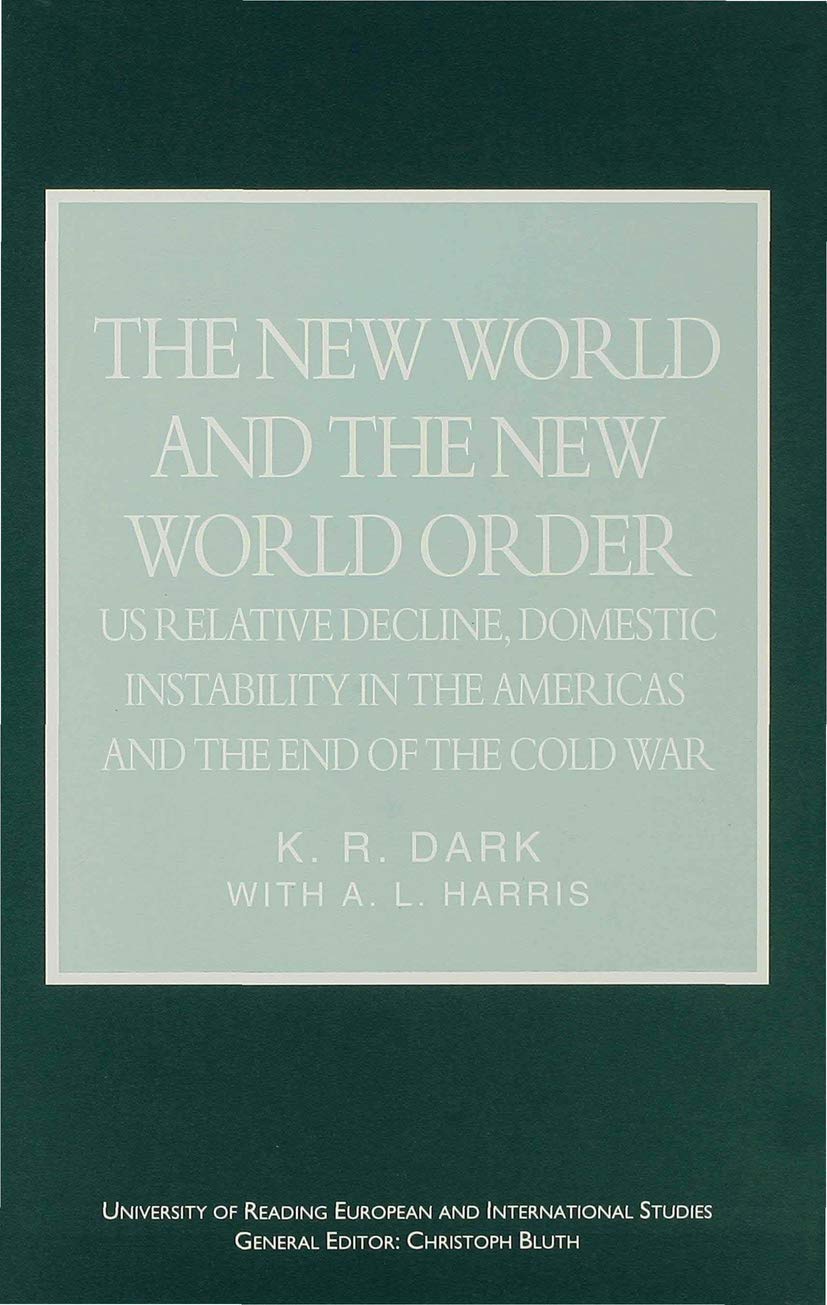 The New World and the New World Order: US Relative Decline, Domestic Instability in the Americas and the End of the Cold War (University of Reading European and International Studies)