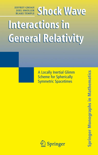 Shock Wave Interactions in General Relativity: A Locally Inertial Glimm Scheme for Spherically Symmetric Spacetimes (Springer Monographs in Mathematics)