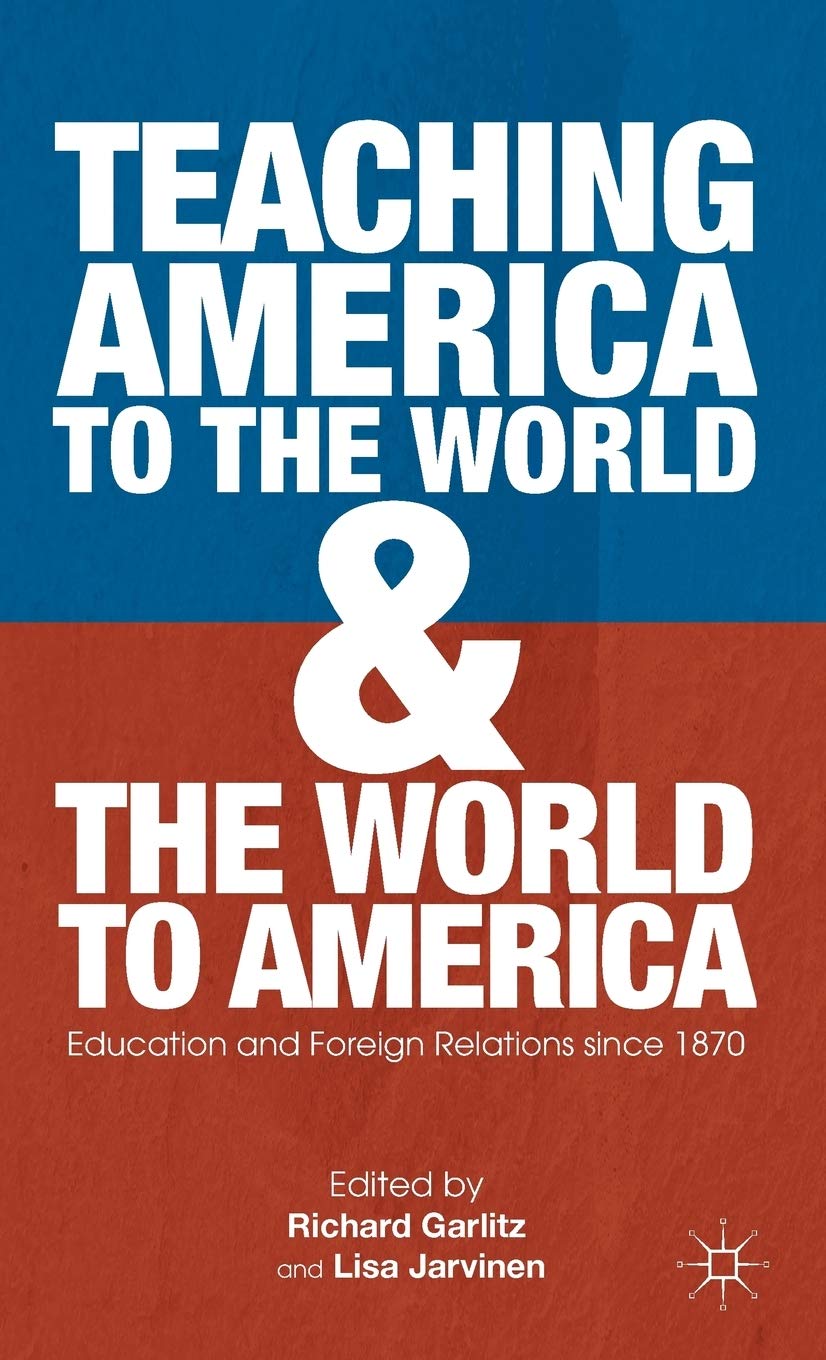 Teaching America to the World and the World to America: Education and Foreign Relations since 1870