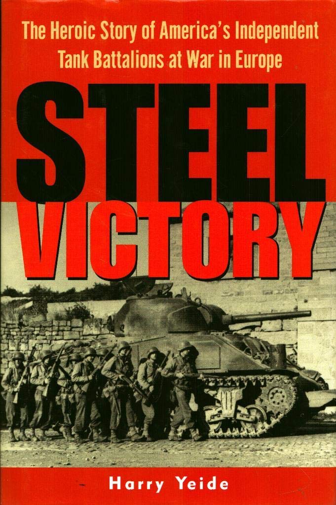 Steel Victory: The Heroic Story of America's Independent Tank Battalions at War in Europe
