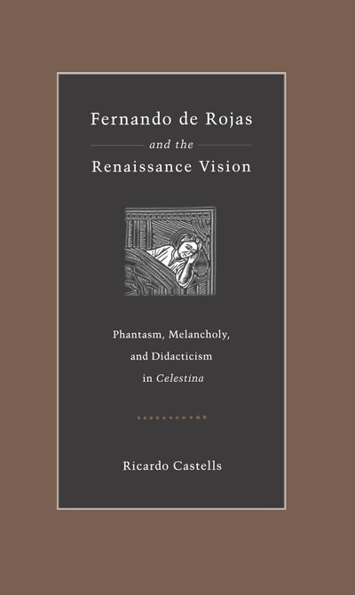 Fernando de Rojas and the Renaissance Vision: Phantasm, Melancholy, and Didacticism in Celestina (Studies in Romance Literatures)