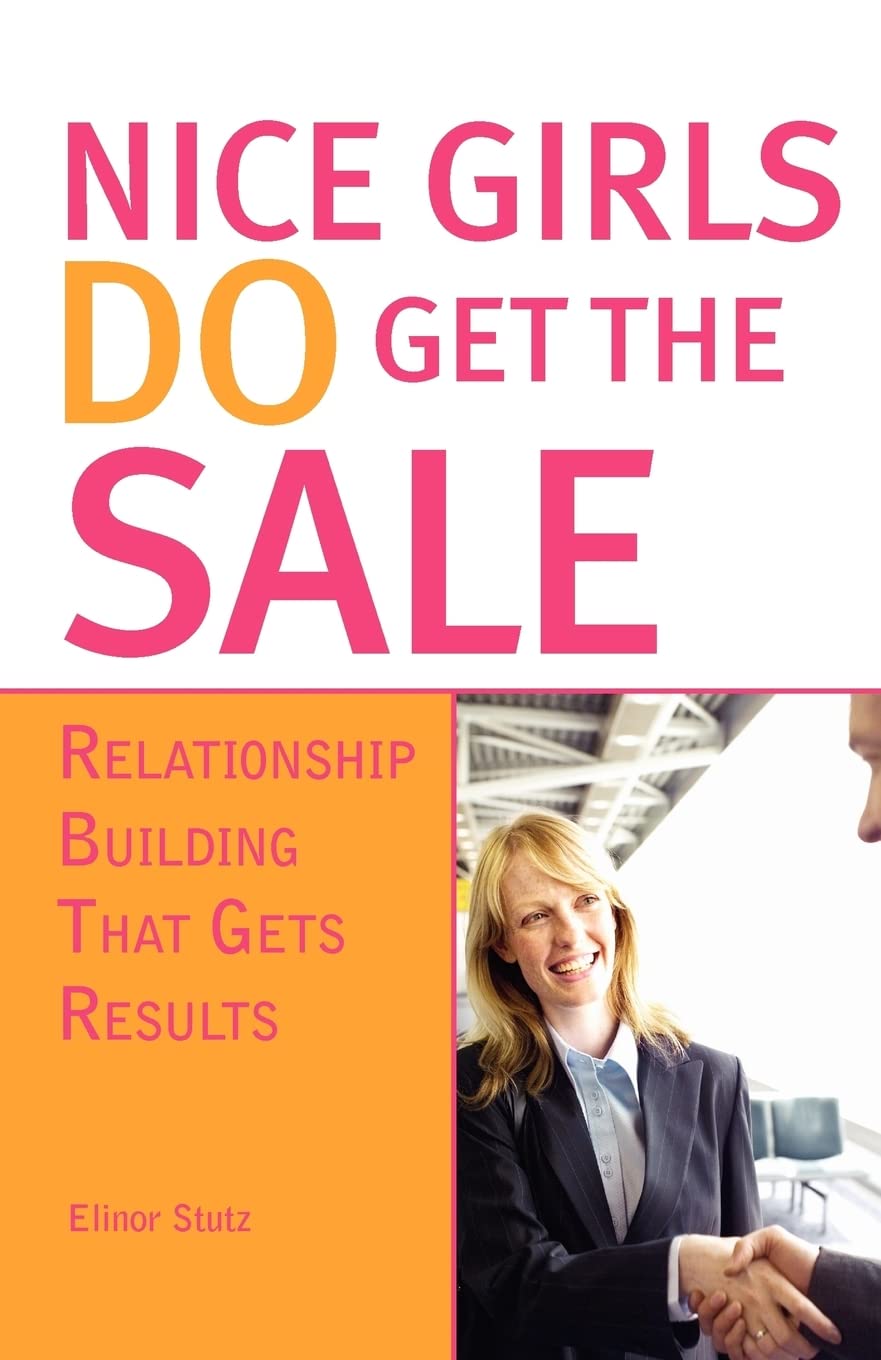Nice Girls DO Get The Sale: Using the Power of Empathy to Build Relationships and Get Results