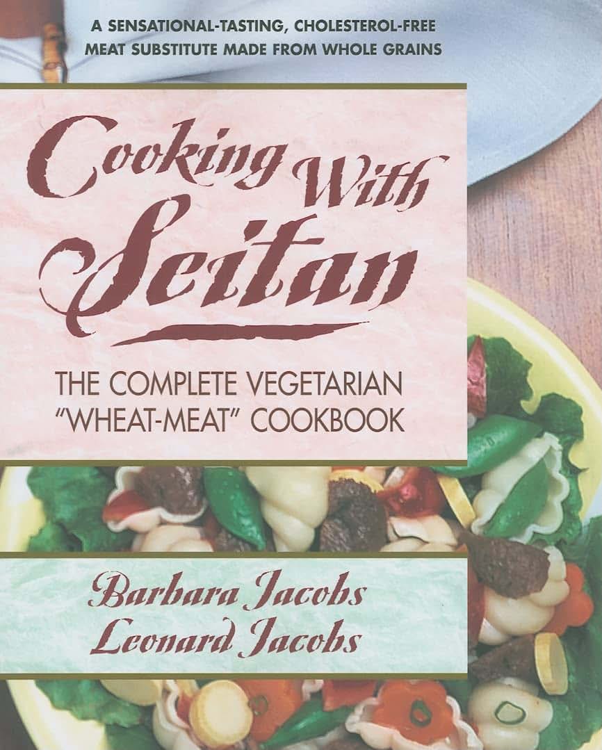 Cooking with Seitan: The Complete Vegetarian Wheat-Meat Cookbook