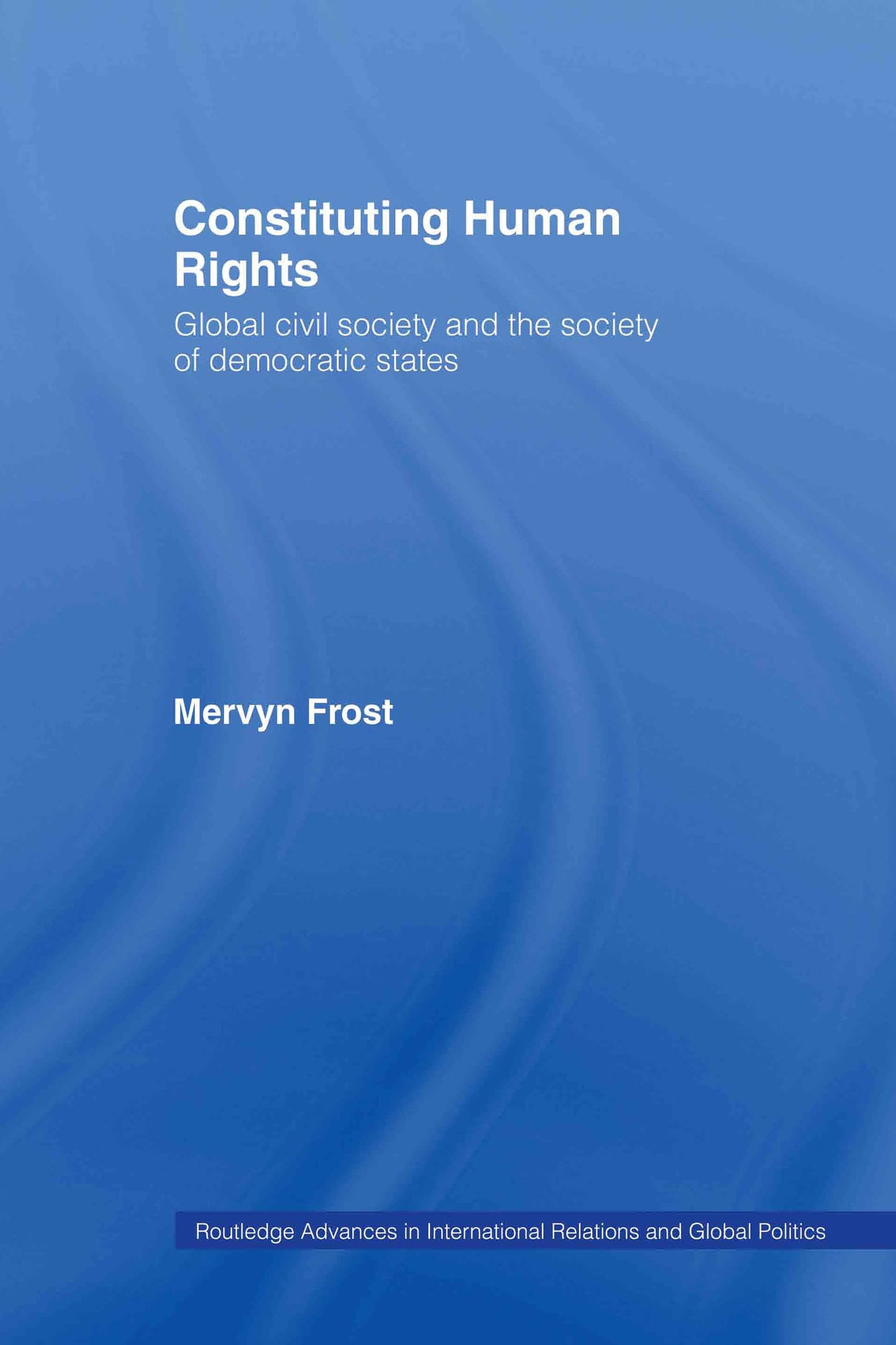 Constituting Human Rights: Global Civil Society and the Society of Democratic States (Routledge Advances in International Relations and Global Politics)