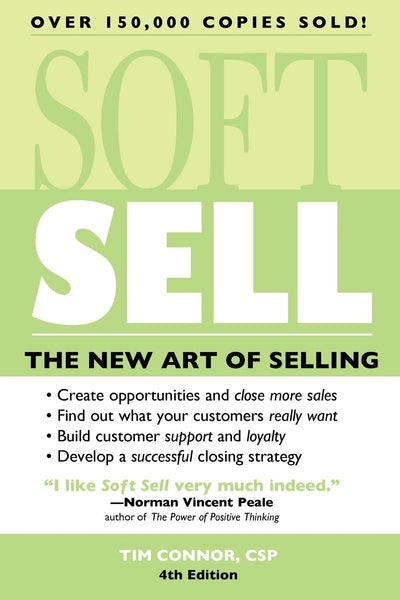 Soft Sell: The New Art of Selling (Soft Sell: Use the New Art of Selling to Create Opportunities & Close More Sales)