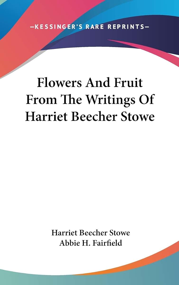 Flowers And Fruit From The Writings Of Harriet Beecher Stowe