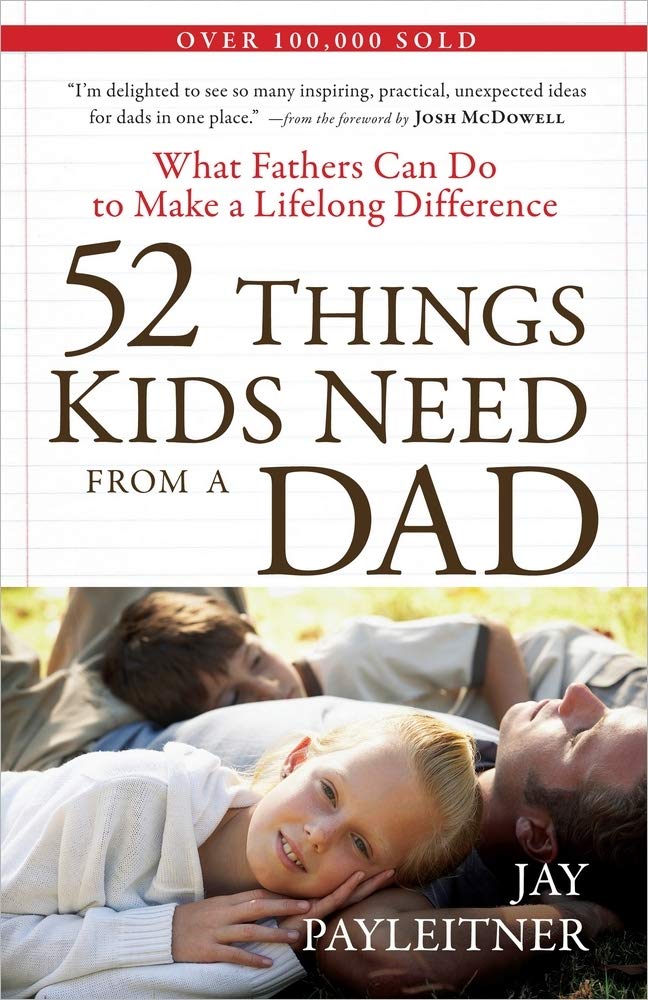 52 Things Kids Need from a Dad: What Fathers Can Do to Make