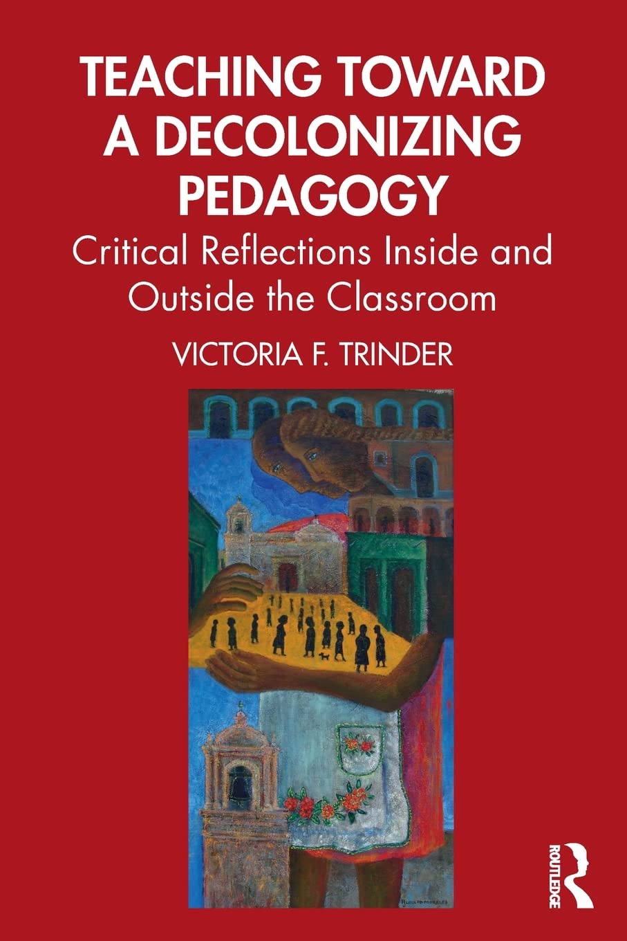 Teaching Toward a Decolonizing Pedagogy: Critical Reflections Inside and Outside the Classroom