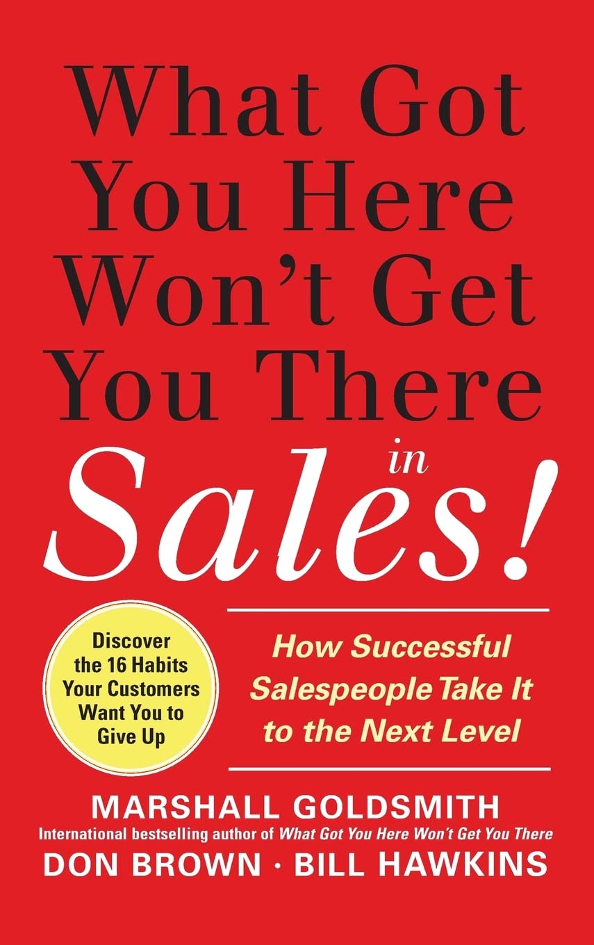 What Got You Here Won't Get You There in Sales: How Successful Salespeople Take it to the Next Level