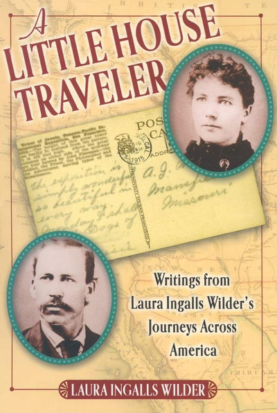 A Little House Traveler: Writings from Laura Ingalls Wilder's Journeys Across America (Little House Nonfiction)