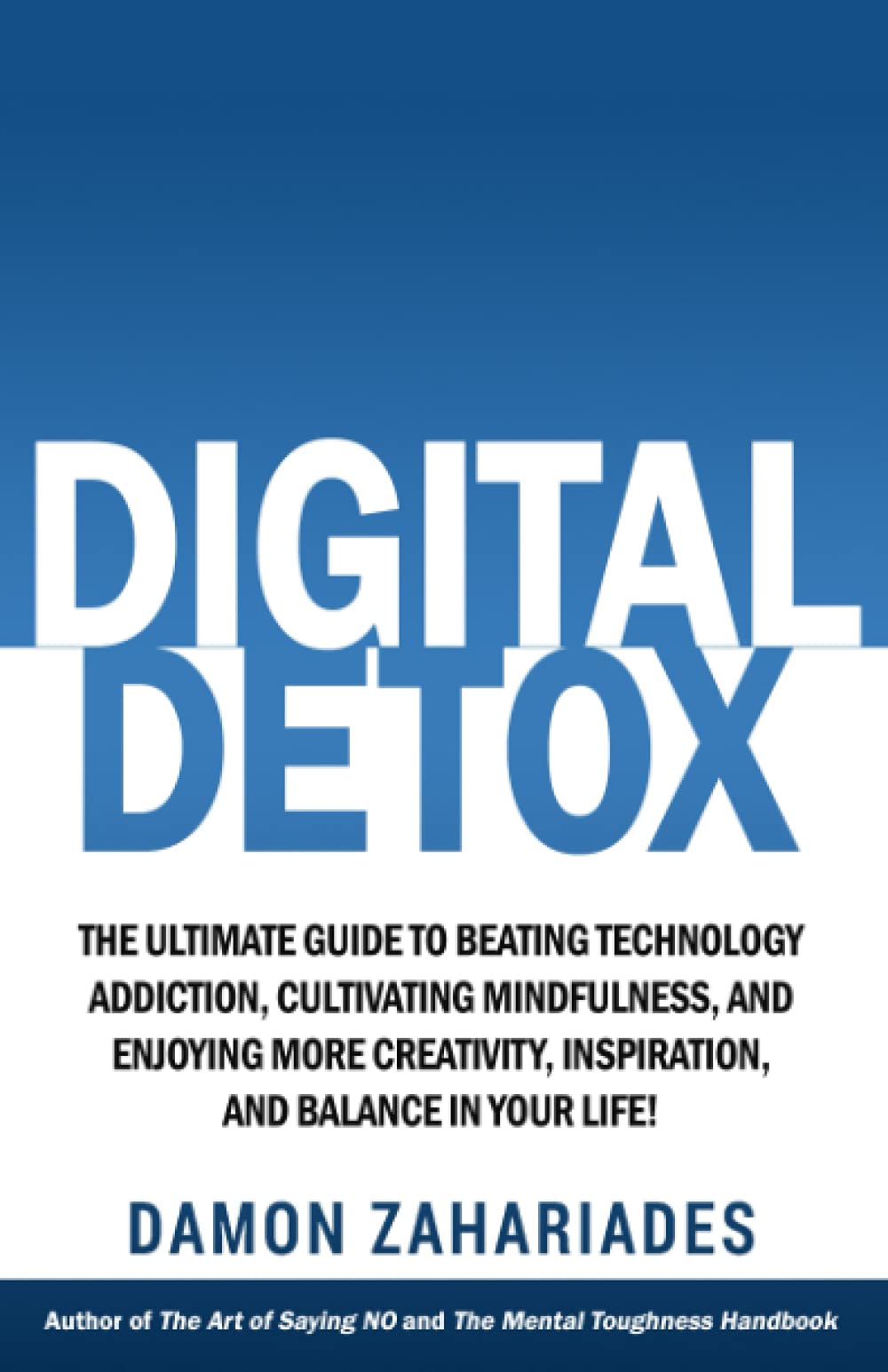 Digital Detox: The Ultimate Guide To Beating Technology Addiction, Cultivating Mindfulness, and Enjoying More Creativity, Inspiration, And Balance In ... (Improve Your Focus and Mental Discipline)