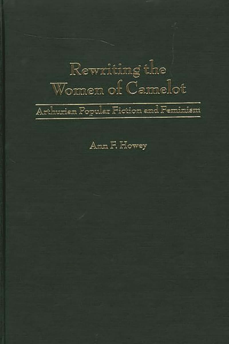 Rewriting the Women of Camelot: Arthurian Popular Fiction and Feminism (Contributions to the Study of Science Fiction and Fantasy)