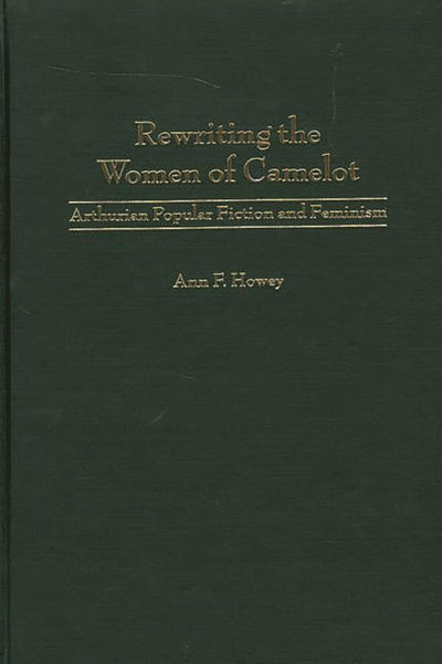 Rewriting the Women of Camelot: Arthurian Popular Fiction and Feminism (Contributions to the Study of Science Fiction and Fantasy)