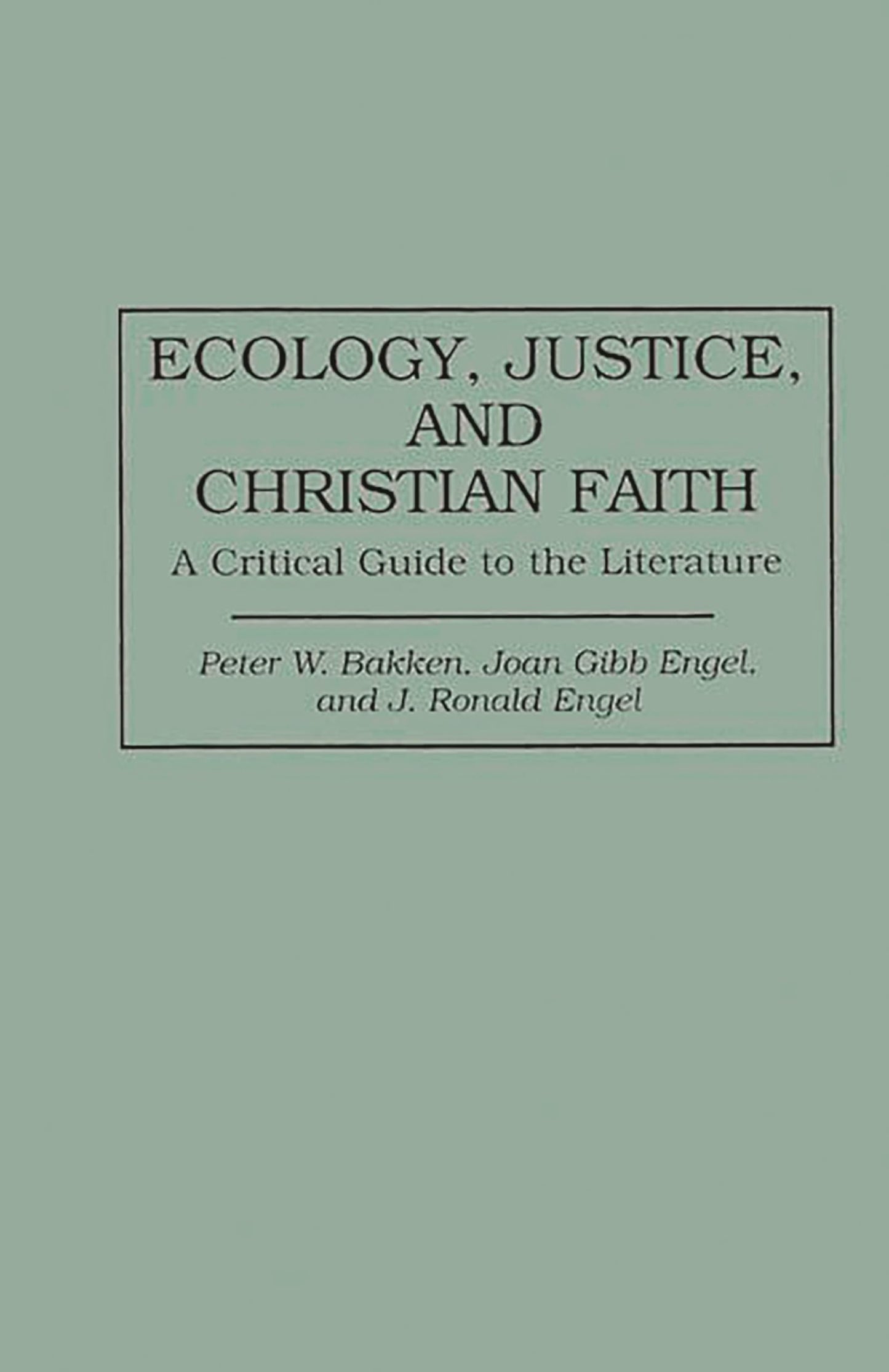 Ecology, Justice, and Christian Faith: A Critical Guide to the Literature (Bibliographies and Indexes in Religious Studies)