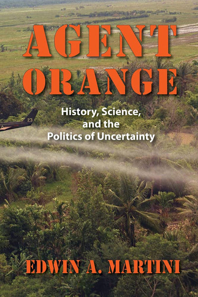 Agent Orange: History, Science, and the Politics of Uncertainty (Culture and Politics in the Cold War and Beyond)