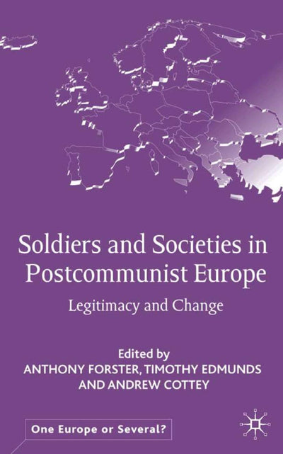 Soldiers and Societies in Postcommunist Europe: Legitimacy and Change (One Europe or Several?)
