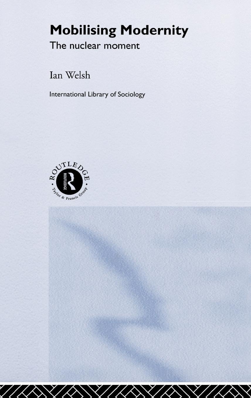 Mobilising Modernity: The Nuclear Moment (International Library of Sociology)