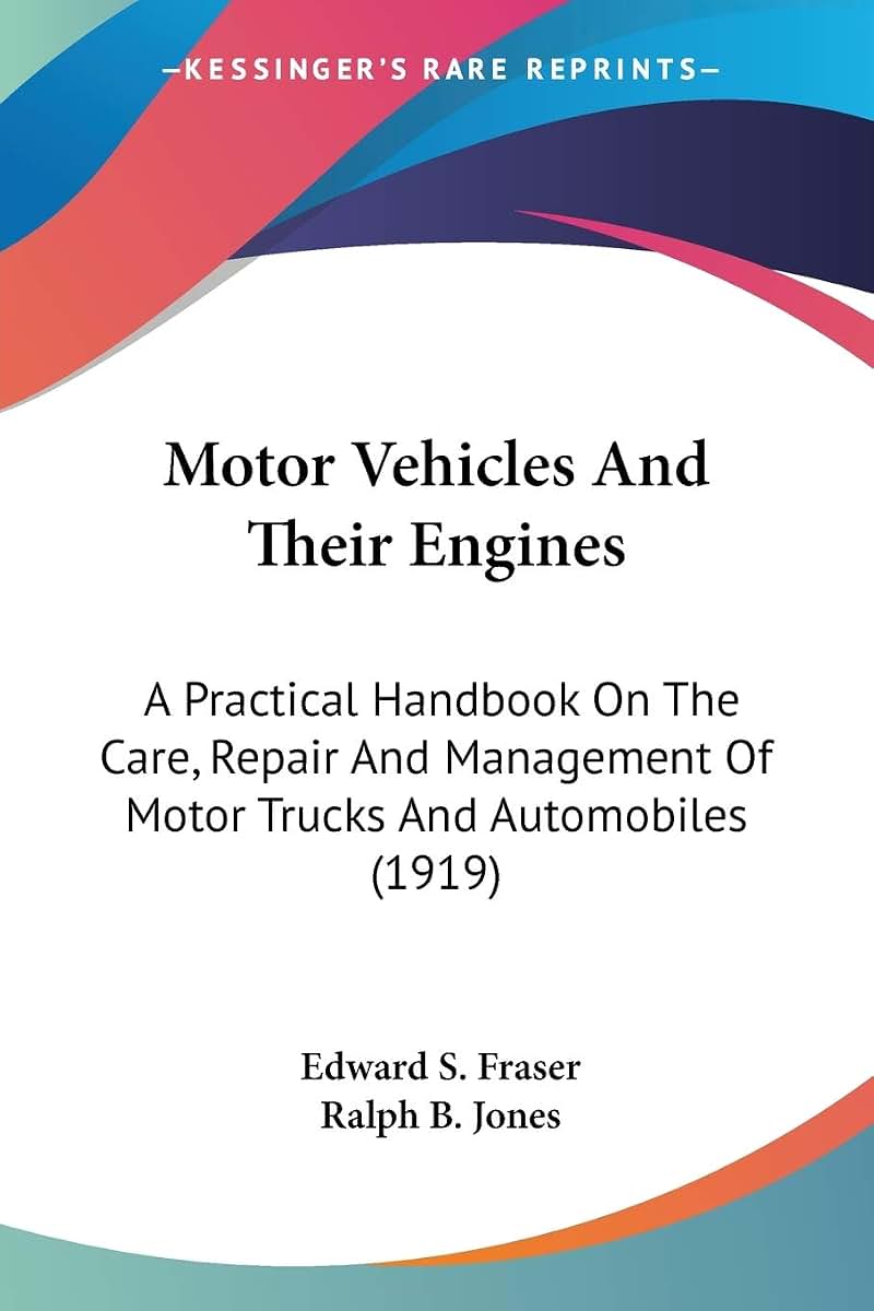 Motor Vehicles And Their Engines: A Practical Handbook On The Care, Repair And Management Of Motor Trucks And Automobiles (1919)