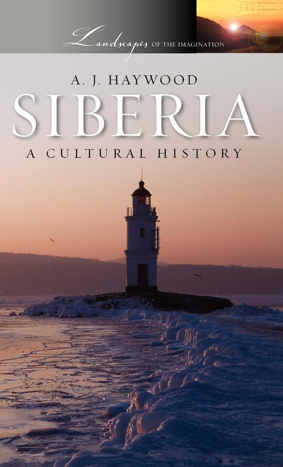 Siberia: A Cultural History (Landscapes of the Imagination)