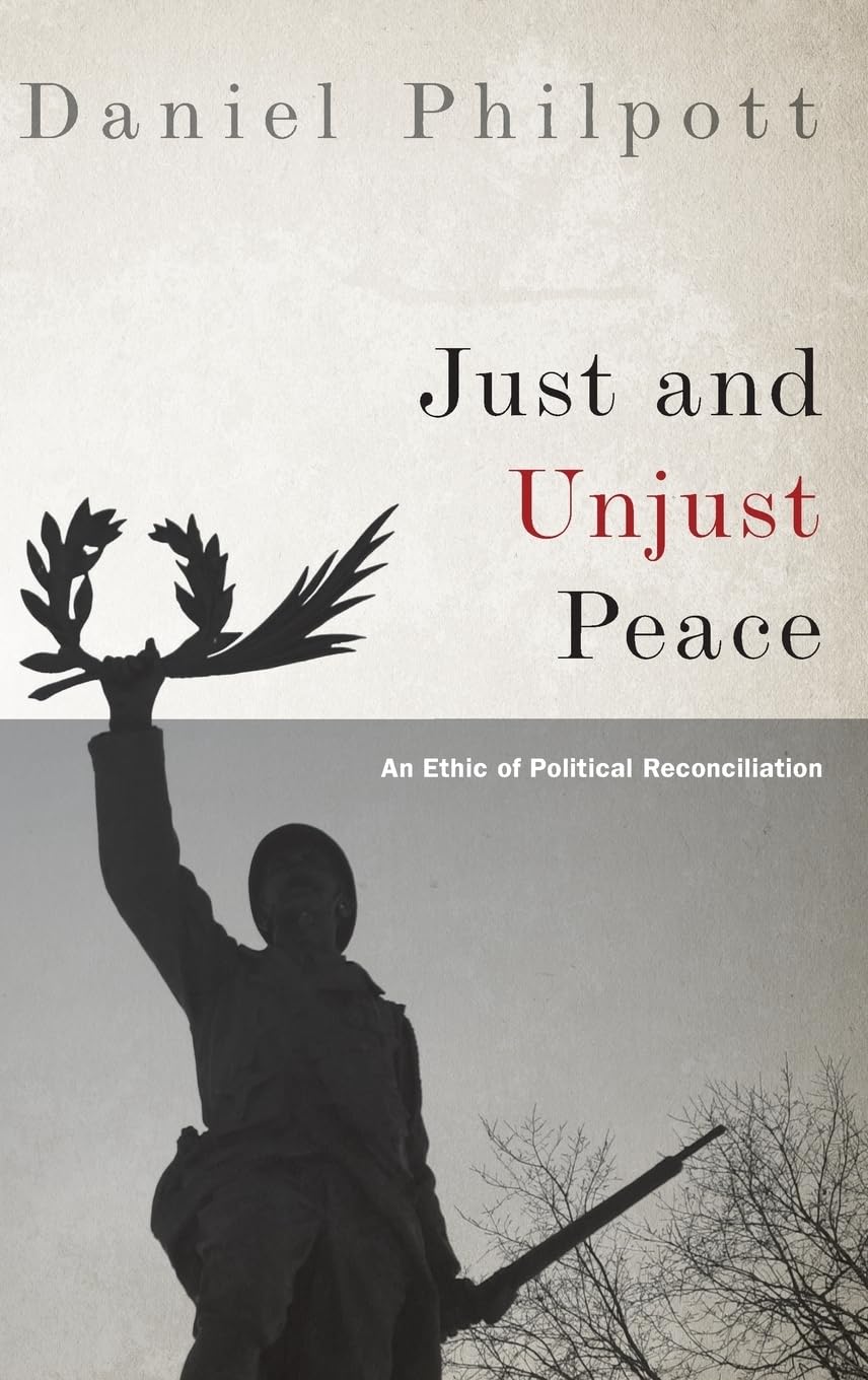 Just and Unjust Peace: An Ethic of Political Reconciliation (Studies in Strategic Peacebuilding)