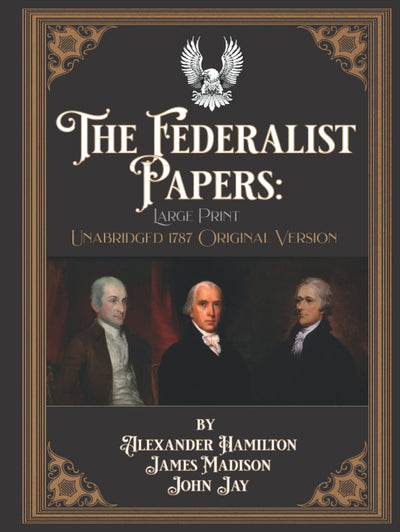 The Federalist Papers: Large Print Unabridged 1787 Original Version