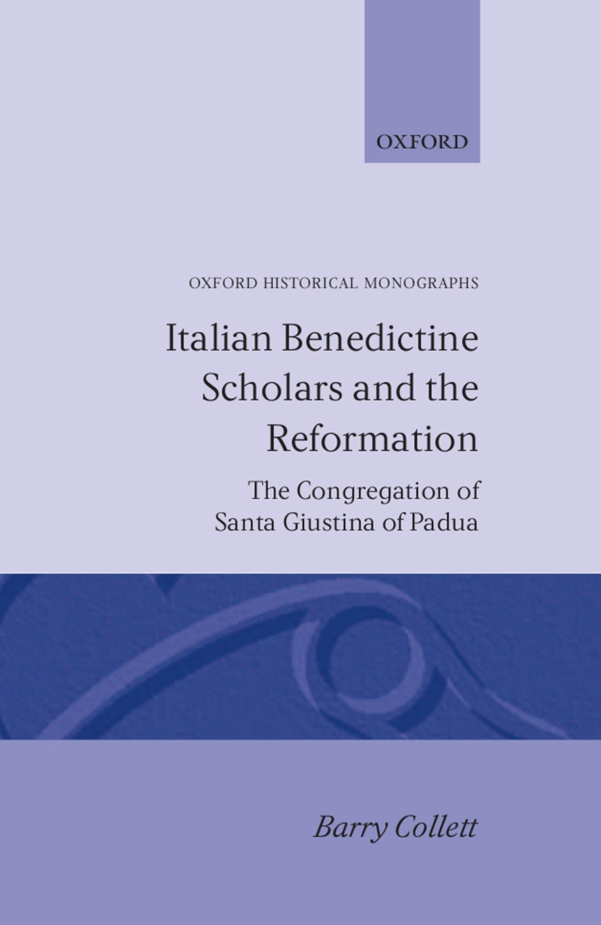 Italian Benedictine Scholars and the Reformation: The Congregation of Santa Giustina of Padua (Oxford Historical Monographs)