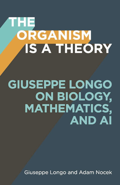 The Organism Is a Theory: Giuseppe Longo on Biology, Mathematics, and AI (Posthumanities)