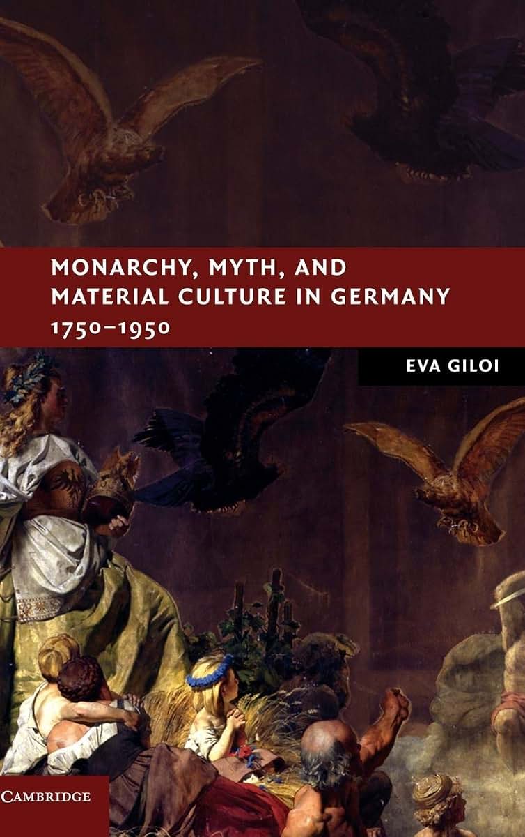 Monarchy, Myth, and Material Culture in Germany 1750-1950 (New Studies in European History)