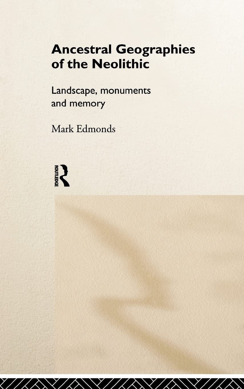 Ancestral Geographies of the Neolithic: Landscapes, Monuments and Memory