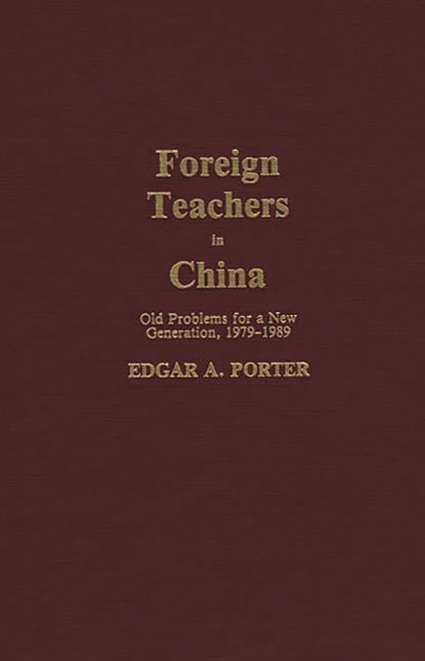 Foreign Teachers in China: Old Problems for a New Generation, 1979-1989 (Contributions to the Study of Education)
