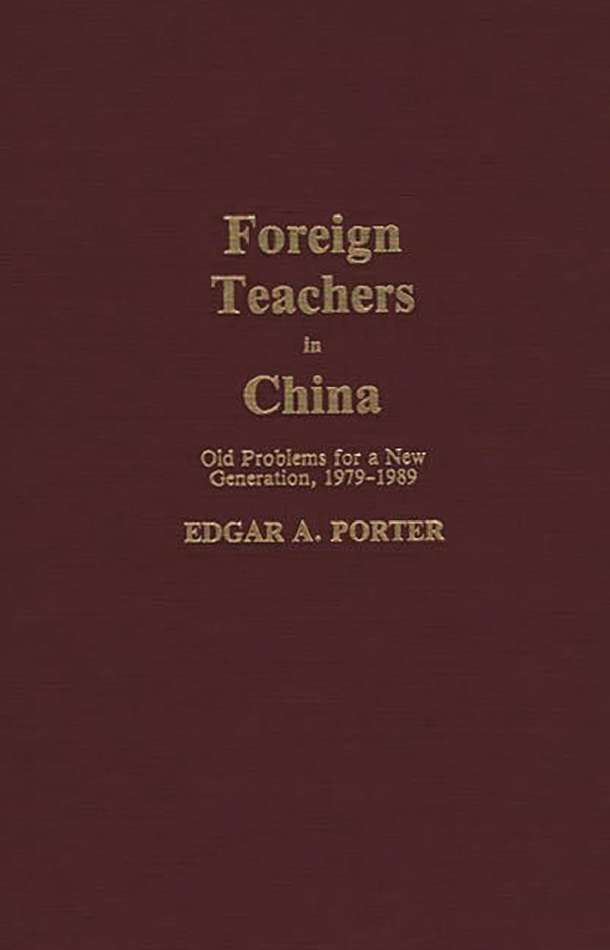 Foreign Teachers in China: Old Problems for a New Generation, 1979-1989 (Contributions to the Study of Education)