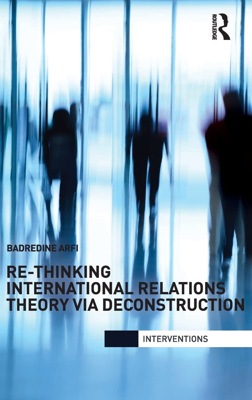 Re-Thinking International Relations Theory via Deconstruction (Interventions)