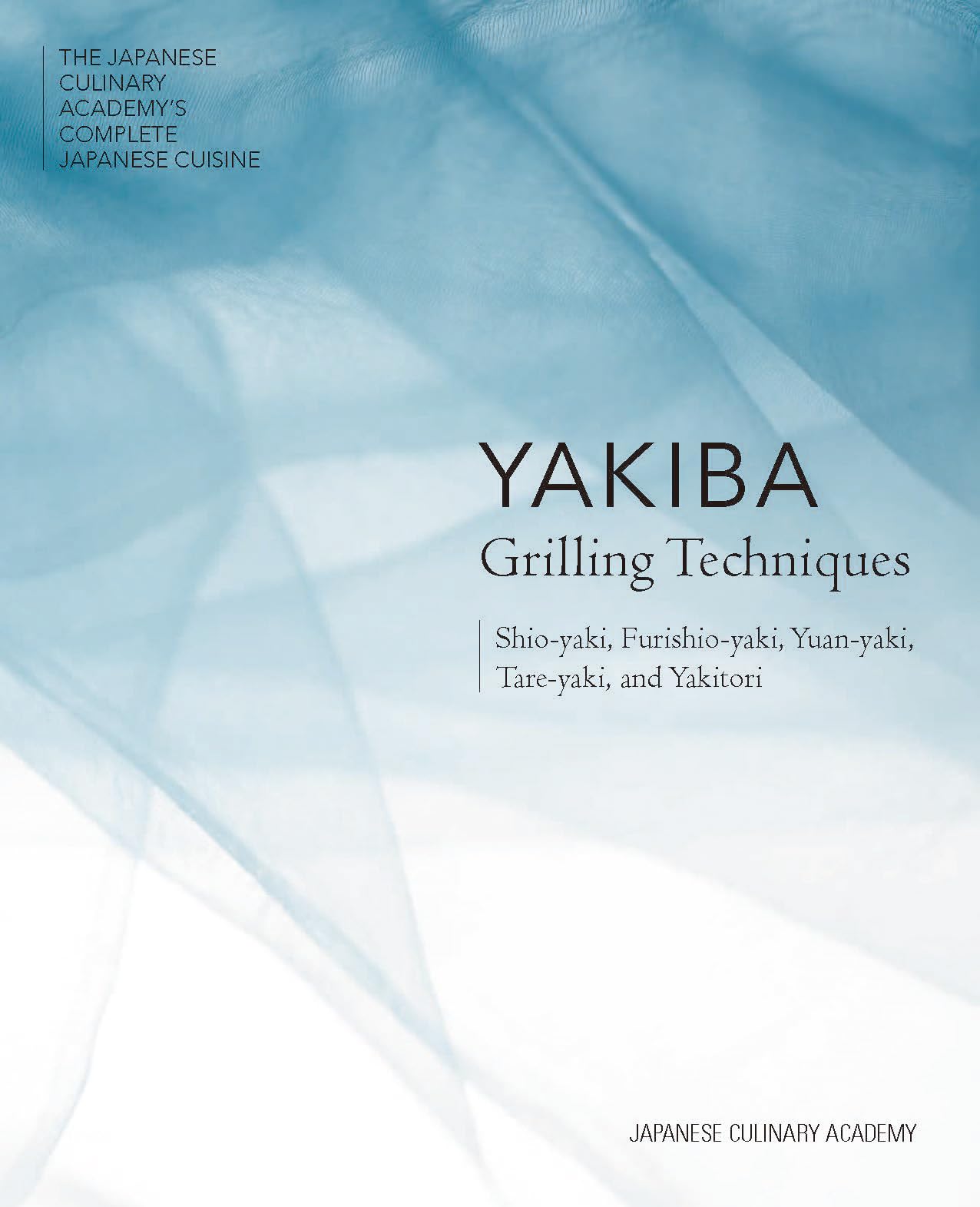Yakiba Grilling Techniques: Shio-yaki, Furishio-yaki, Yuan-yaki, Tare-yaki, and Yakitori (The Japanese Culinary Academy's Complete Japanese Cuisine)