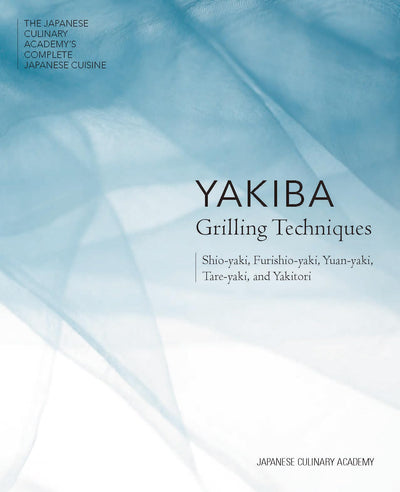 Yakiba Grilling Techniques: Shio-yaki, Furishio-yaki, Yuan-yaki, Tare-yaki, and Yakitori (The Japanese Culinary Academy's Complete Japanese Cuisine)