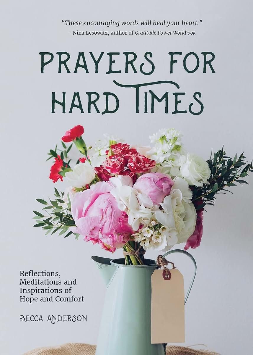 Prayers for Hard Times: Reflections, Meditations and Inspirations of Hope and Comfort (Inspirational Book, Christian Gift for Women) (Becca's Prayers)