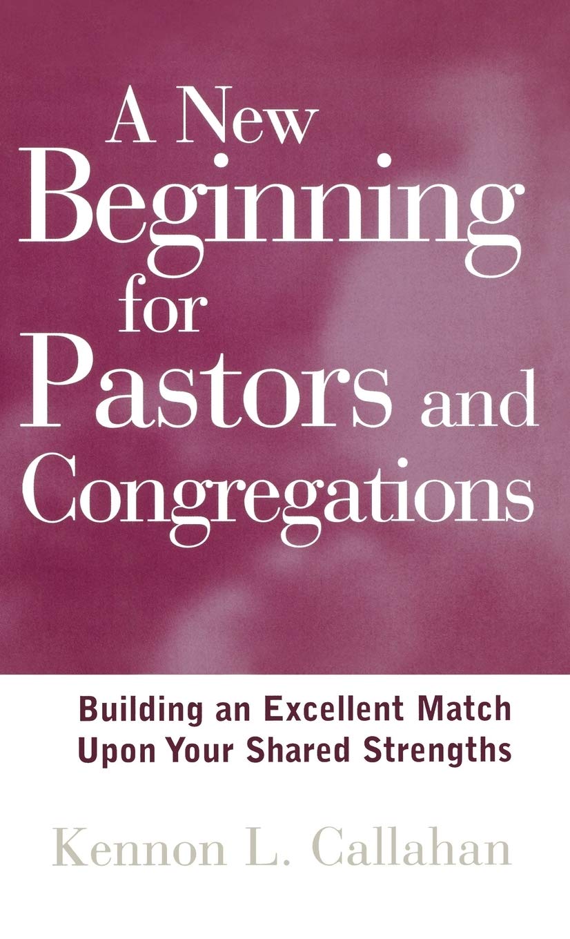A New Beginning for Pastors and Congregations: Building an Excellent Match Upon Your Shared Strengths