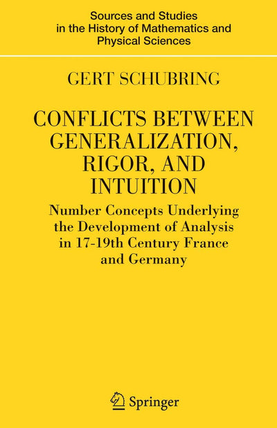 Conflicts Between Generalization, Rigor, and Intuition: Number Concepts Underlying the Development of Analysis in 17th-19th Century France and Germany ... History of Mathematics and Physical Sciences)