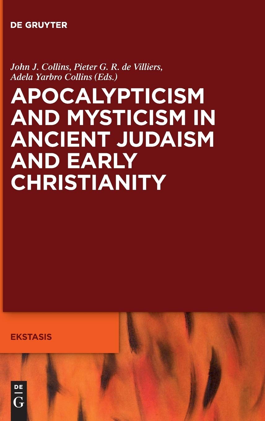 Apocalypticism and Mysticism in Ancient Judaism and Early Christianity (Ekstasis: Religious Experience from Antiquity to the Middle Ages, 7)
