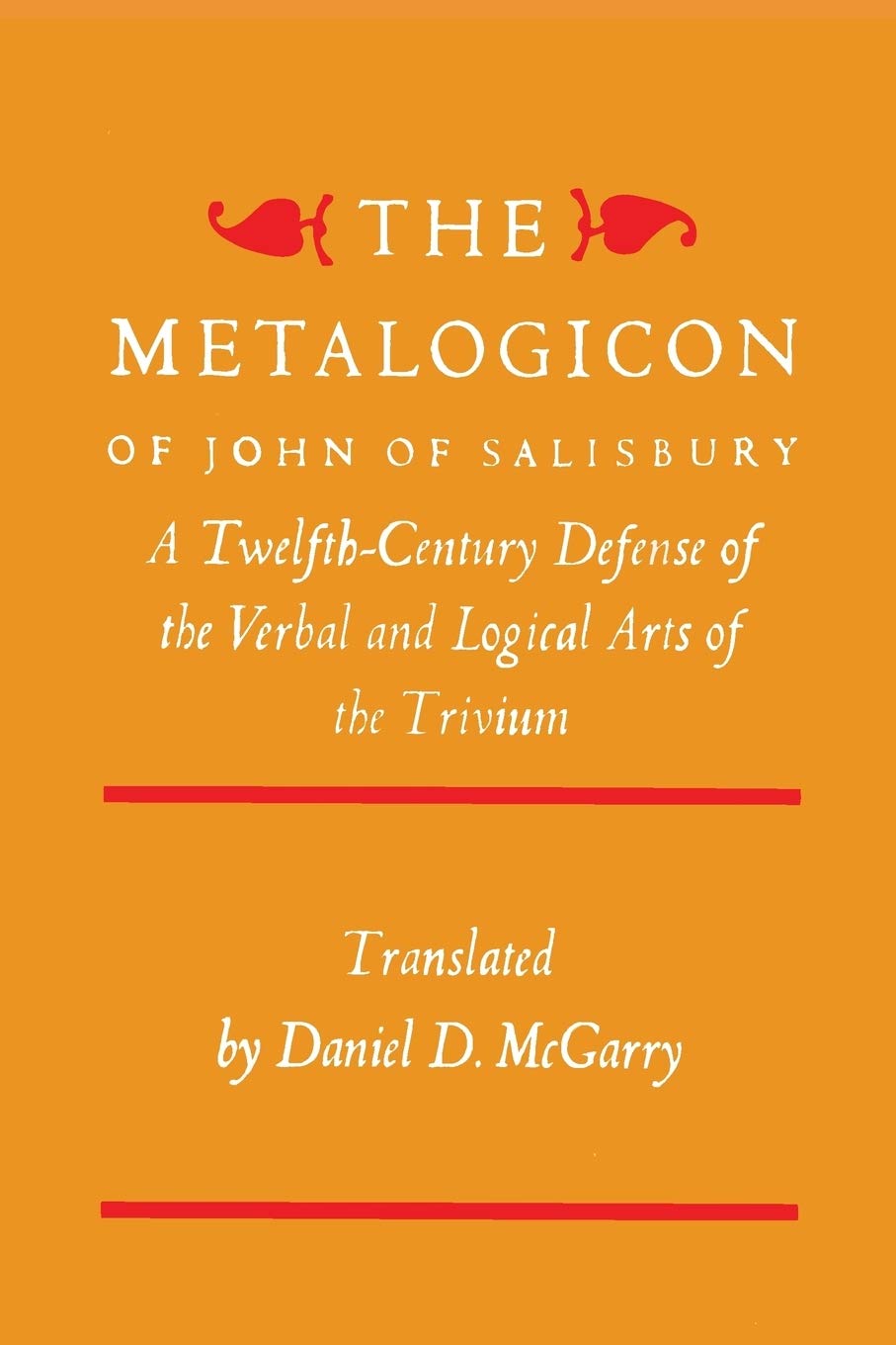 The Metalogicon of John of Salisbury: A Twelfth-Century Defense Of The Verbal And Logical Arts Of The Trivium