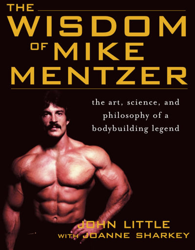 The Wisdom of Mike Mentzer: The Art, Science and Philosophy