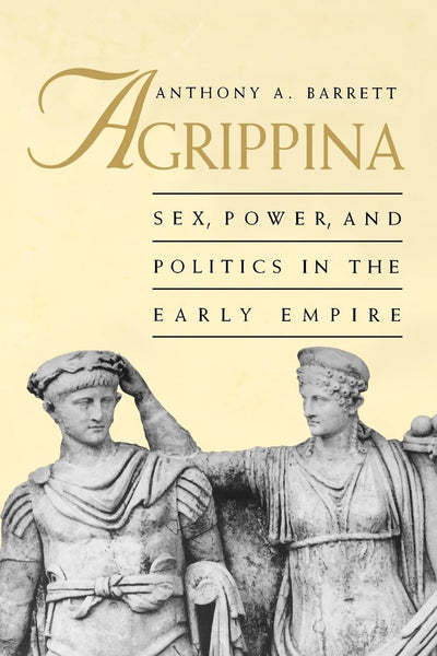 Agrippina: Sex, Power, and Politics in the Early Empire by B