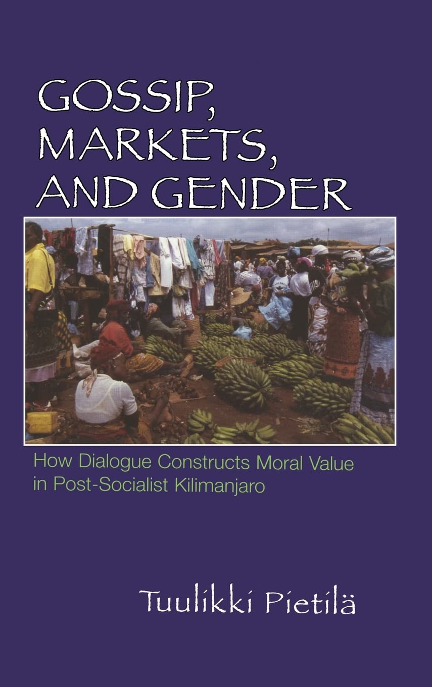 Gossip, Markets, and Gender: How Dialogue Constructs Moral Value in Post-Socialist Kilimanjaro (Women in Africa and the Diaspora)
