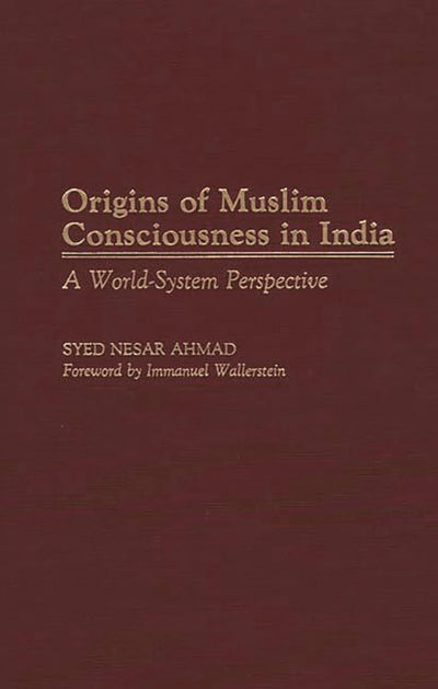Origins of Muslim Consciousness in India: A World-System Perspective (Contributions to the Study of World History)