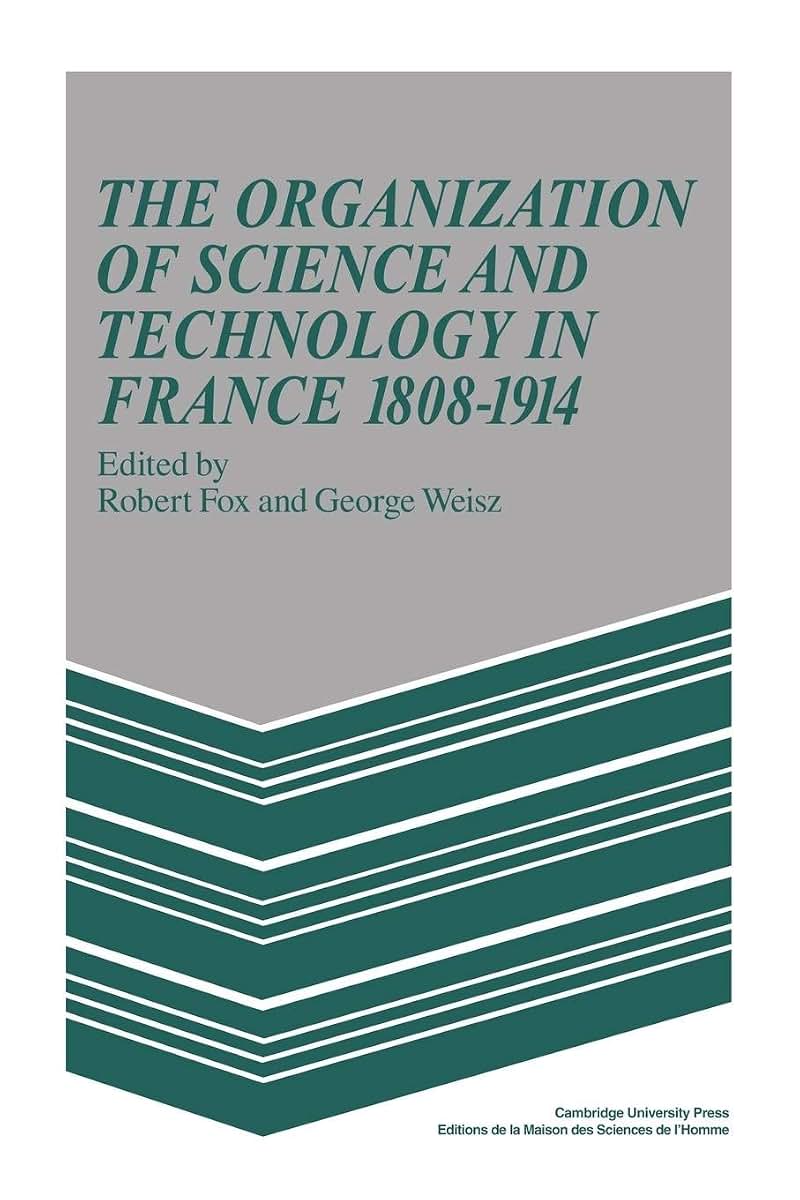 The Organization of Science and Technology in France 1808-1914 (MSH: Colloques)