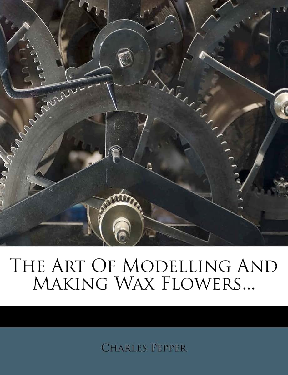 The Art of Modelling and Making Wax Flowers...