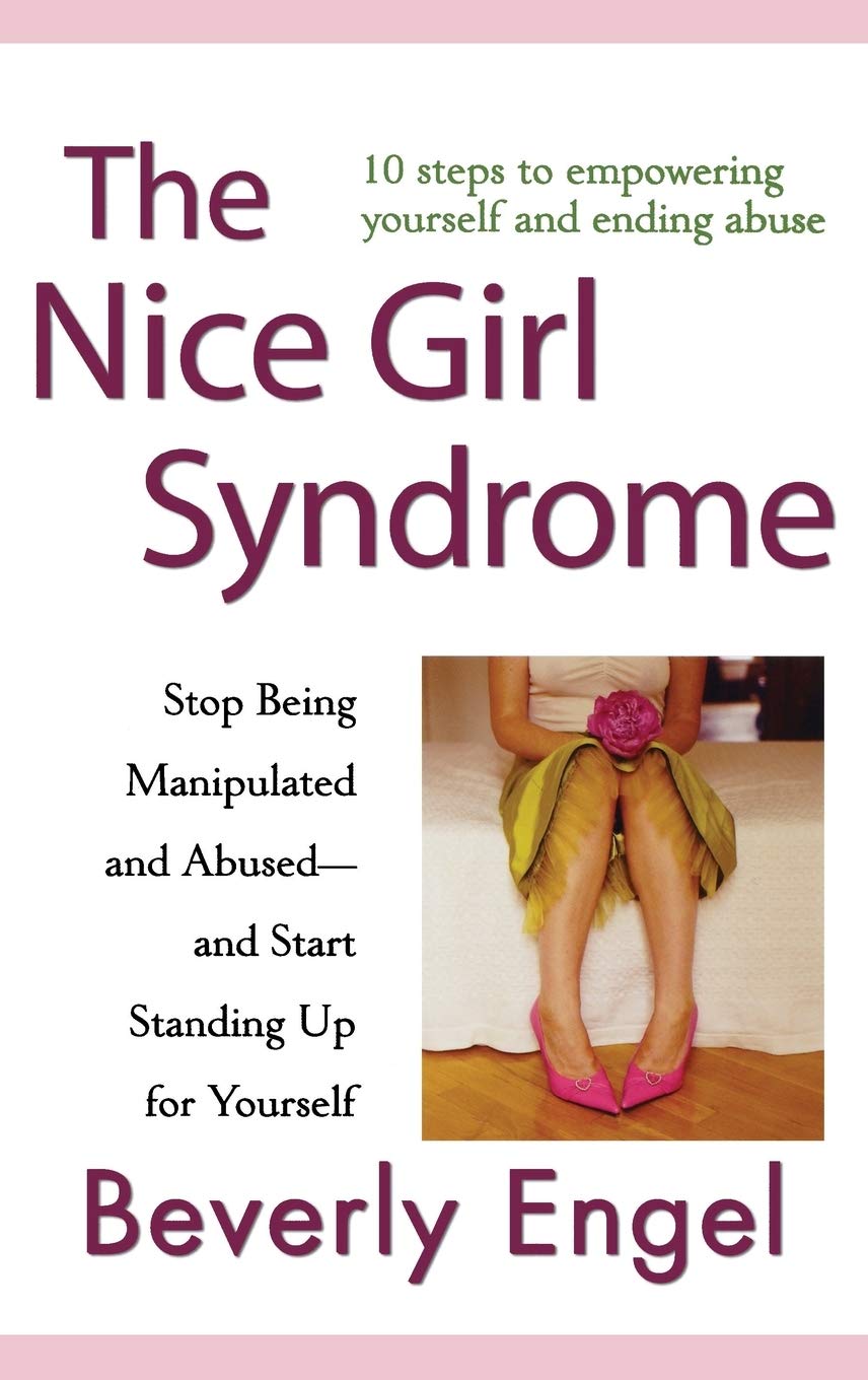 The Nice Girl Syndrome: Stop Being Manipulated and Abused and Start Standing Up for Yourself