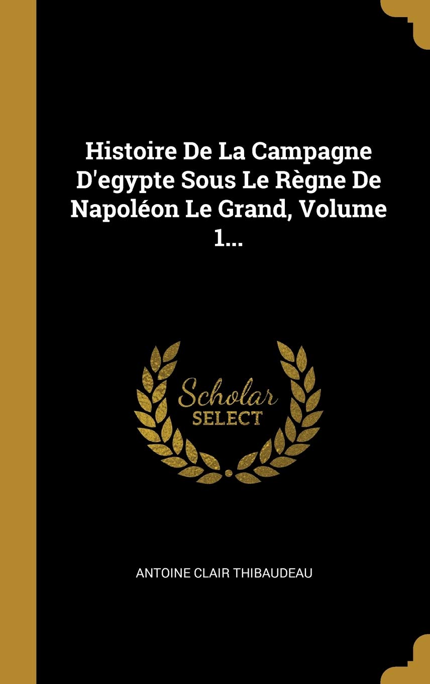 Histoire De La Campagne D'egypte Sous Le Rgne De Napoléon Le Grand, Volume 1... (French Edition)