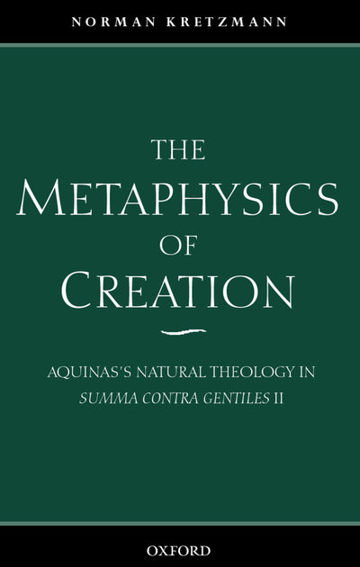 The Metaphysics of Creation: Aquinas's Natural Theology in Summa Contra Gentiles II