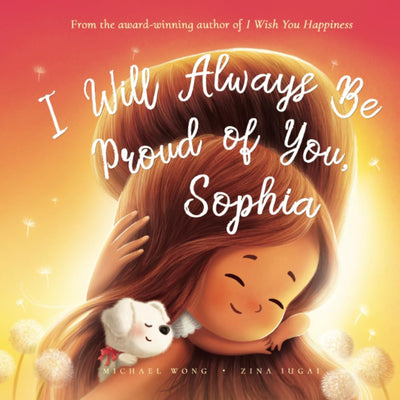 I Will Always Be Proud of You, Sophia (The Unconditional Love for Sophia Series)